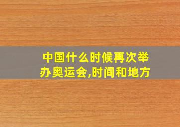 中国什么时候再次举办奥运会,时间和地方