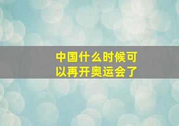 中国什么时候可以再开奥运会了