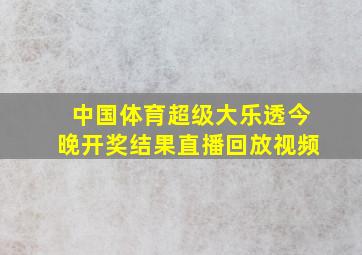 中国体育超级大乐透今晚开奖结果直播回放视频