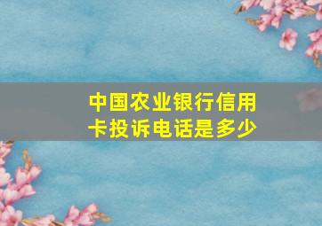 中国农业银行信用卡投诉电话是多少