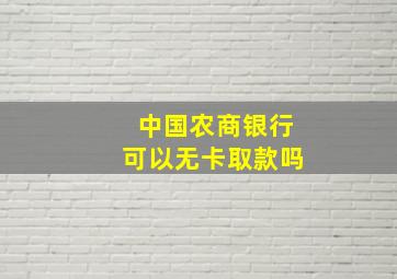 中国农商银行可以无卡取款吗