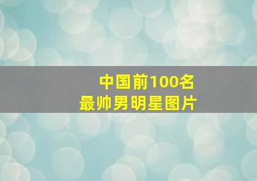 中国前100名最帅男明星图片