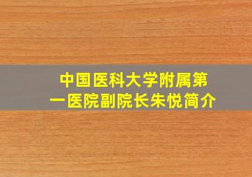 中国医科大学附属第一医院副院长朱悦简介