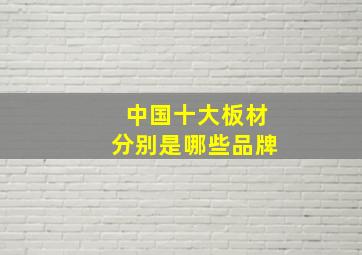 中国十大板材分别是哪些品牌