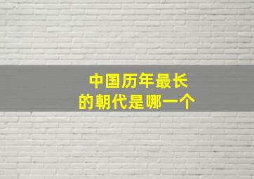 中国历年最长的朝代是哪一个