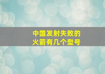 中国发射失败的火箭有几个型号