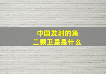 中国发射的第二颗卫星是什么