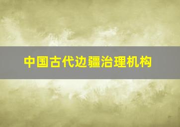 中国古代边疆治理机构