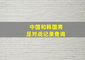 中国和韩国男足对战记录查询