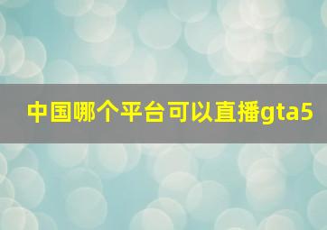 中国哪个平台可以直播gta5