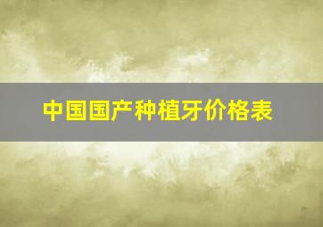 中国国产种植牙价格表