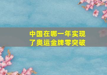 中国在哪一年实现了奥运金牌零突破