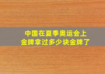 中国在夏季奥运会上金牌拿过多少块金牌了