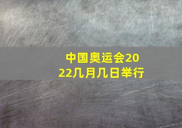 中国奥运会2022几月几日举行