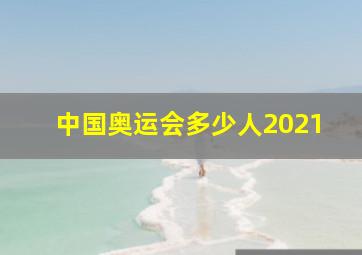 中国奥运会多少人2021