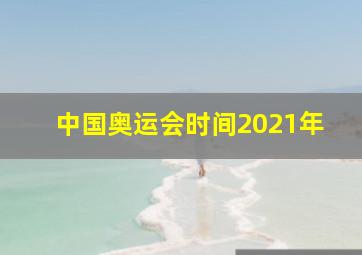 中国奥运会时间2021年