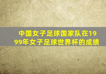 中国女子足球国家队在1999年女子足球世界杯的成绩