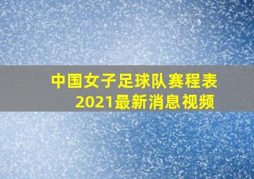 中国女子足球队赛程表2021最新消息视频