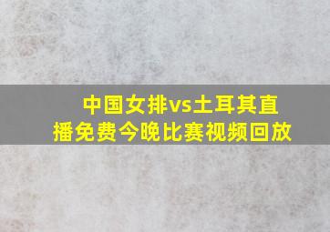 中国女排vs土耳其直播免费今晚比赛视频回放