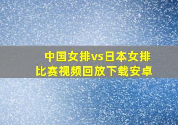 中国女排vs日本女排比赛视频回放下载安卓