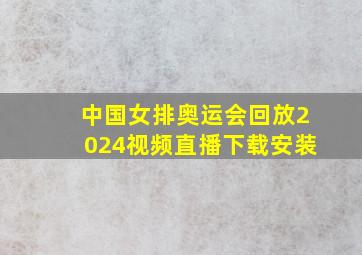 中国女排奥运会回放2024视频直播下载安装