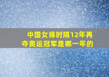 中国女排时隔12年再夺奥运冠军是哪一年的