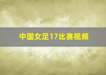 中国女足17比赛视频