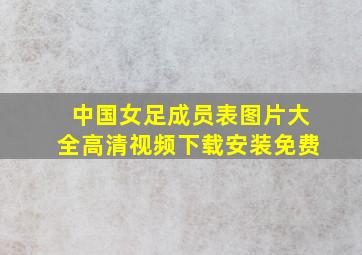 中国女足成员表图片大全高清视频下载安装免费