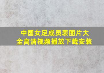 中国女足成员表图片大全高清视频播放下载安装