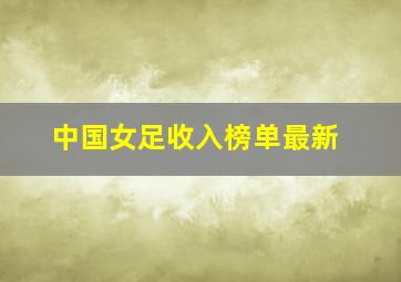 中国女足收入榜单最新