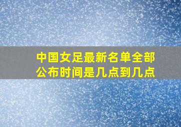 中国女足最新名单全部公布时间是几点到几点