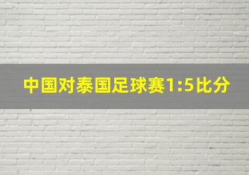 中国对泰国足球赛1:5比分