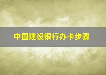 中国建设银行办卡步骤