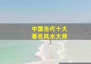 中国当代十大著名风水大师