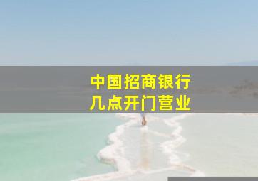 中国招商银行几点开门营业