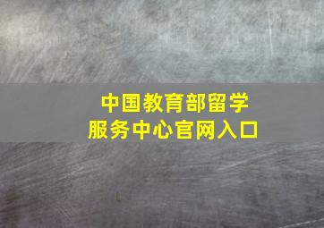 中国教育部留学服务中心官网入口