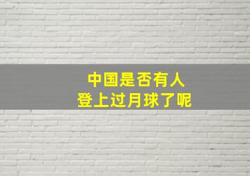 中国是否有人登上过月球了呢