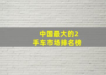 中国最大的2手车市场排名榜