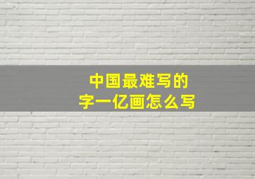 中国最难写的字一亿画怎么写