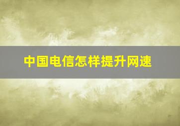 中国电信怎样提升网速