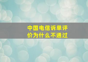 中国电信诉单评价为什么不通过