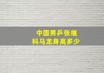 中国男乒张继科马龙身高多少