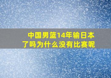 中国男篮14年输日本了吗为什么没有比赛呢