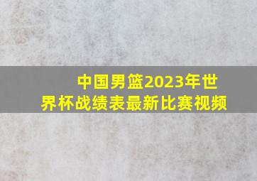 中国男篮2023年世界杯战绩表最新比赛视频