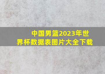 中国男篮2023年世界杯数据表图片大全下载