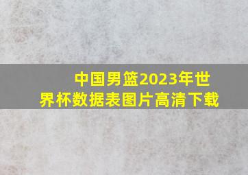 中国男篮2023年世界杯数据表图片高清下载