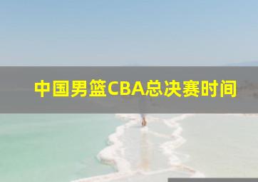 中国男篮CBA总决赛时间