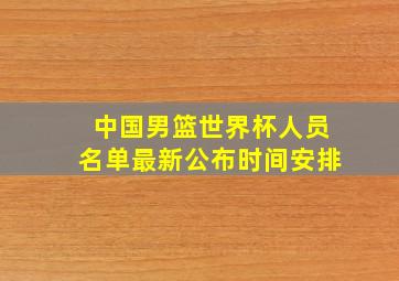 中国男篮世界杯人员名单最新公布时间安排