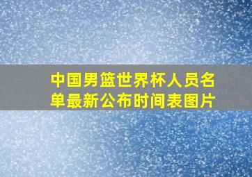 中国男篮世界杯人员名单最新公布时间表图片