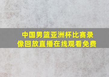 中国男篮亚洲杯比赛录像回放直播在线观看免费